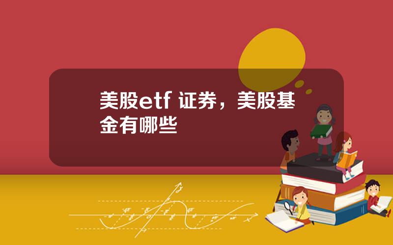 美股etf 证券，美股基金有哪些